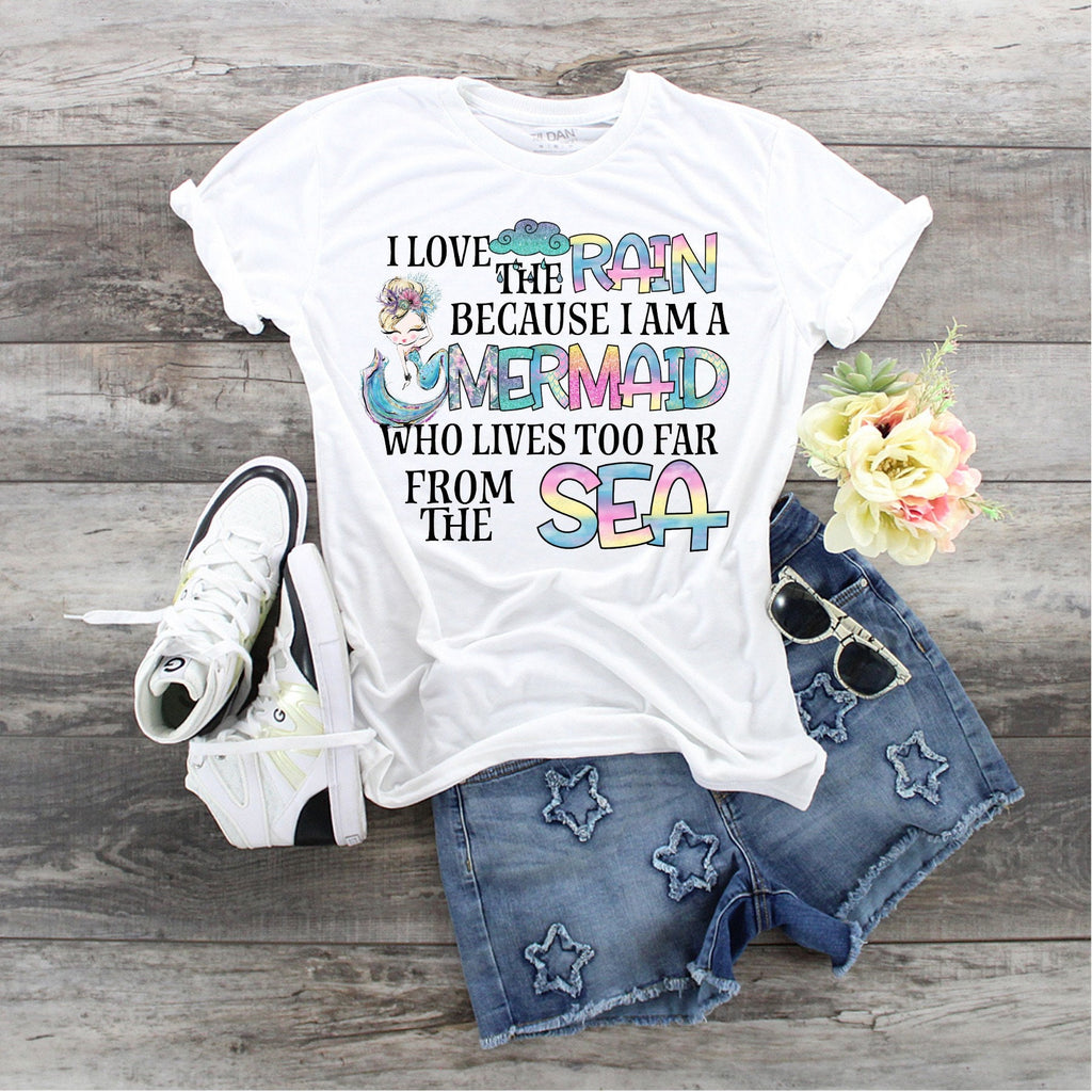 I Love The Rain Because I Am A Mermaid That Lives Far From The Sea design t-shirt