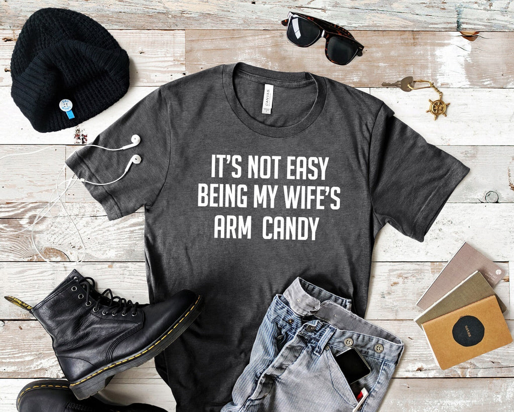 Funny Husband Shirt: It's Not Easy Being My Wife's Arm Candy