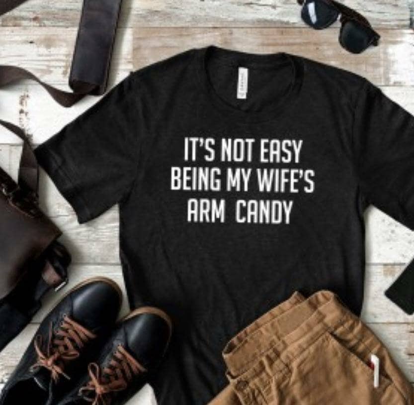 Funny Husband Shirt: It's Not Easy Being My Wife's Arm Candy