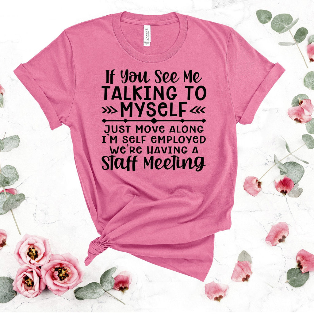 Self Employed Staff Meeting, Talking To Myself, T-Shirt: Funny Sarcastic Tee