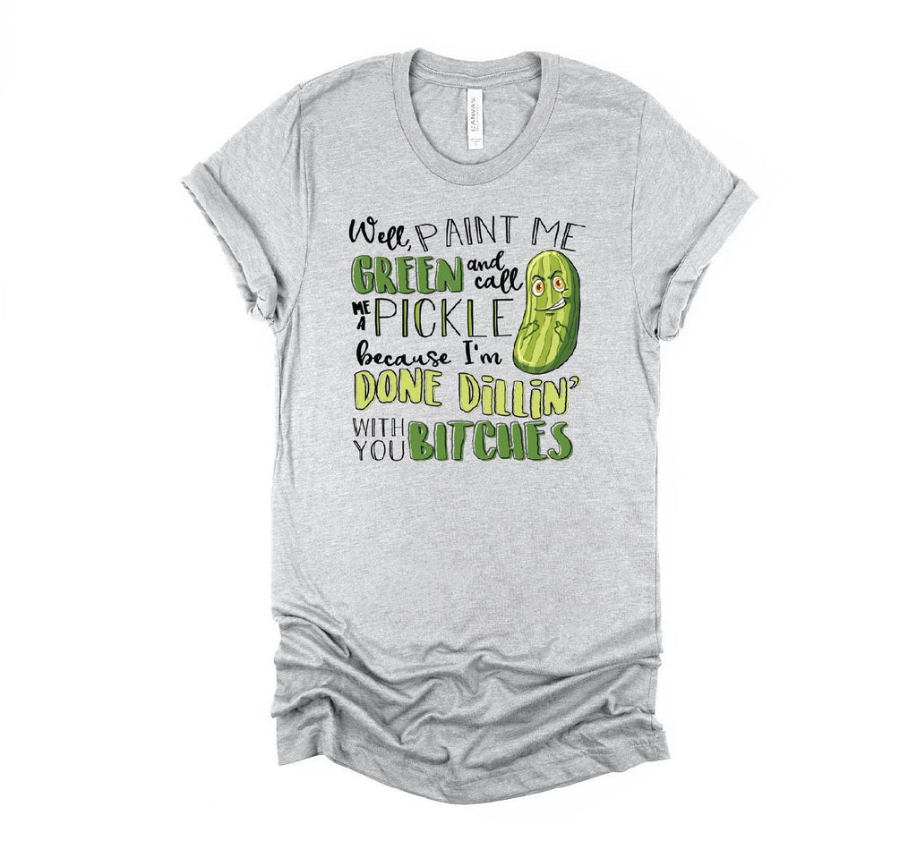 Funny Pickle T-Shirt: Done Dillin' With You
