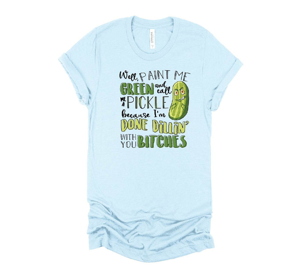 Funny Pickle T-Shirt: Done Dillin' With You
