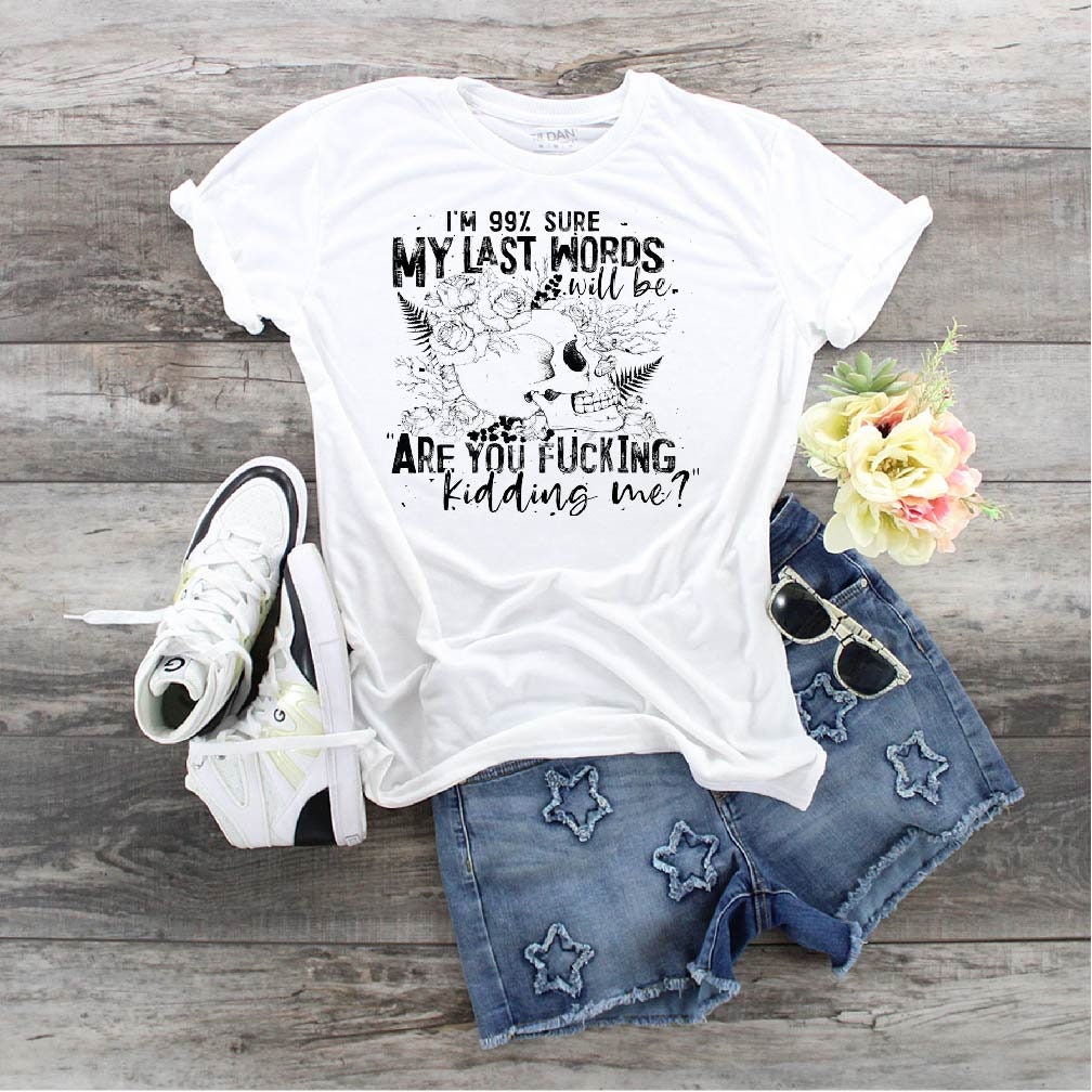 Sarcastic Skull Graphic Tee: 99% Sure Last Words