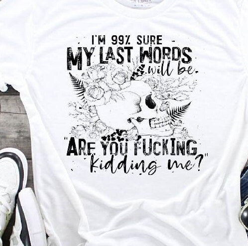 Sarcastic Skull Graphic Tee: 99% Sure Last Words