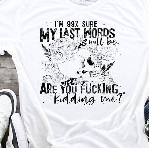 Sarcastic Skull Graphic Tee: 99% Sure Last Words