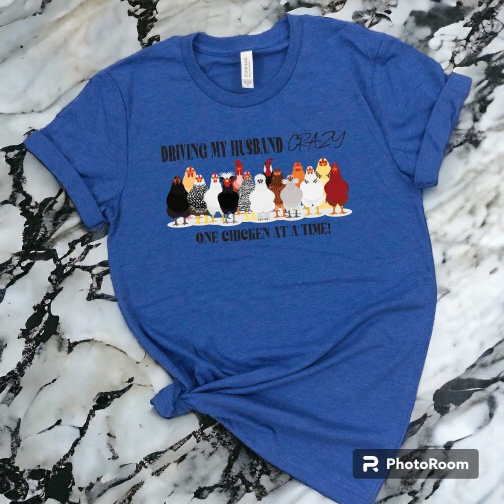 Funny Chicken Mom T-Shirt: Driving My Husband Crazy, One Chicken At A Time Tee