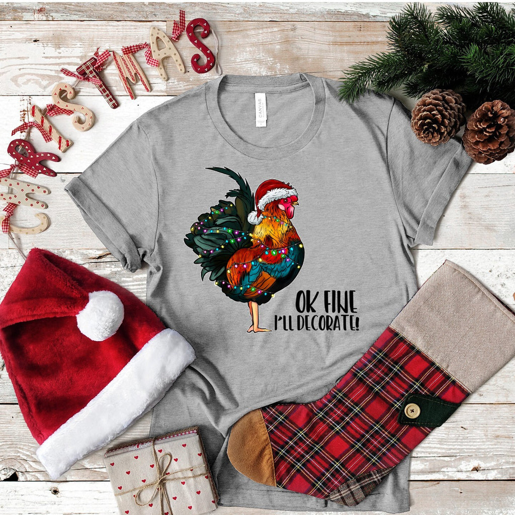 Funny Christmas Rooster Tee: "OK I'll Decorate" Chicken Shirt