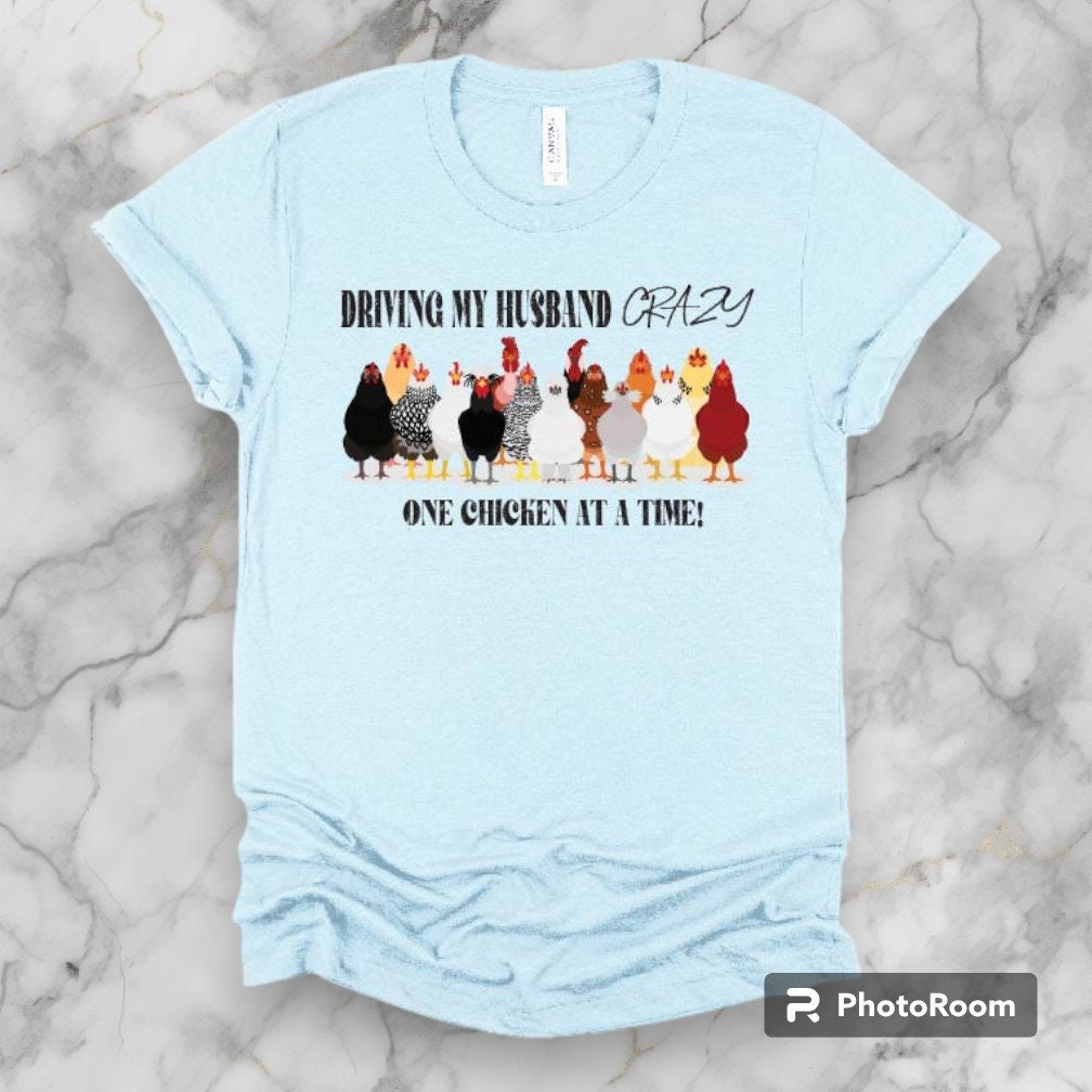 Funny Chicken Mom T-Shirt: Driving My Husband Crazy, One Chicken At A Time Tee