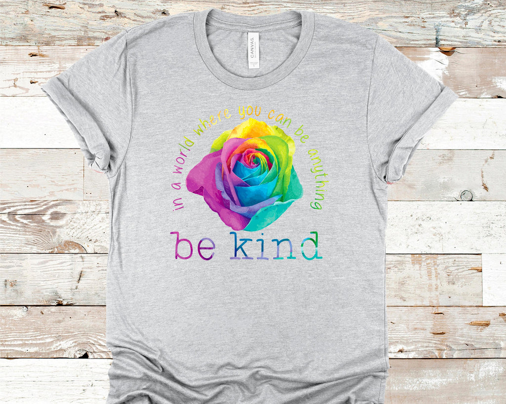 In A World Where You Can Be Anything Be Kind Rose... Bella Canvas tshirt 