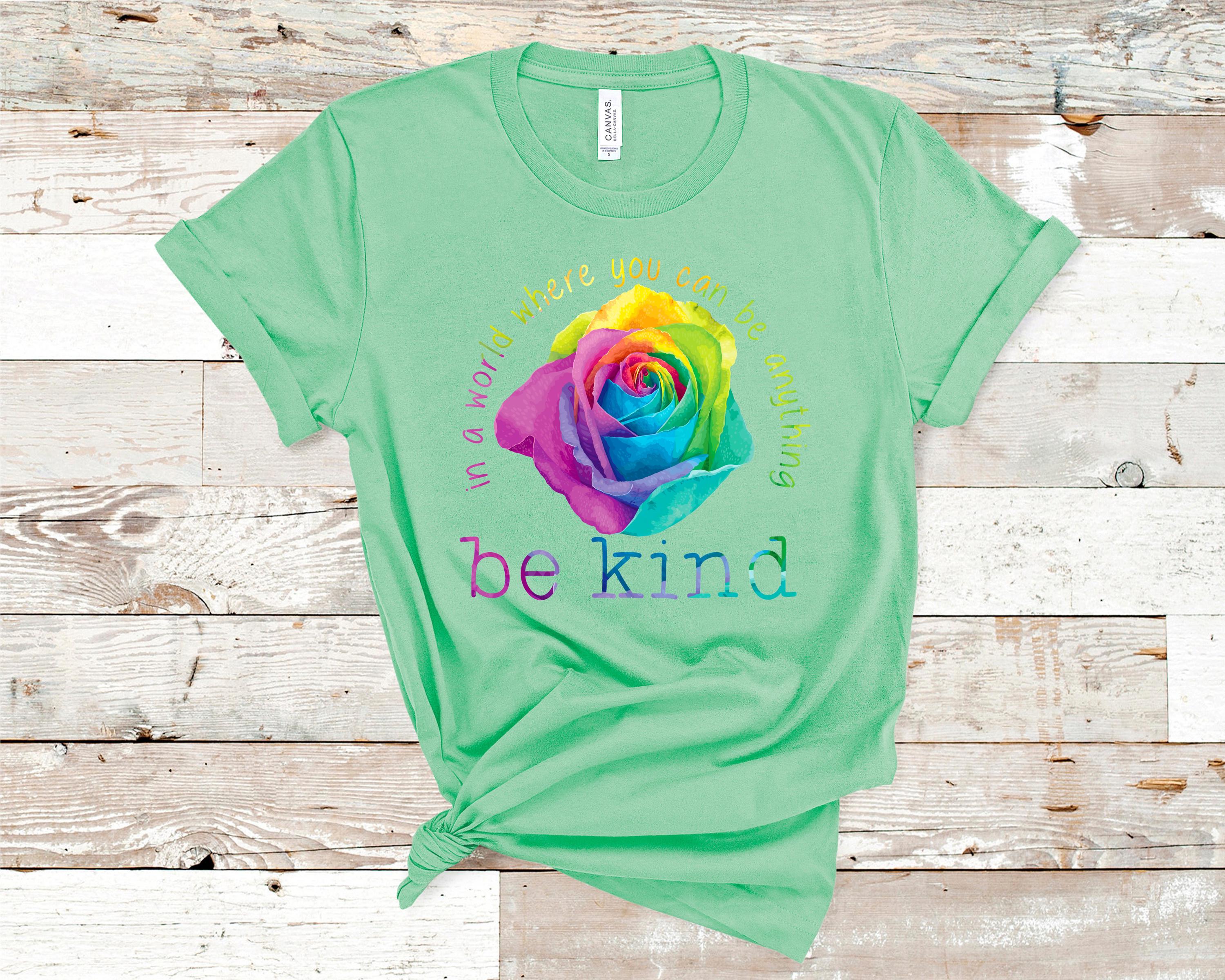 In A World Where You Can Be Anything Be Kind Rose... Bella Canvas tshirt 