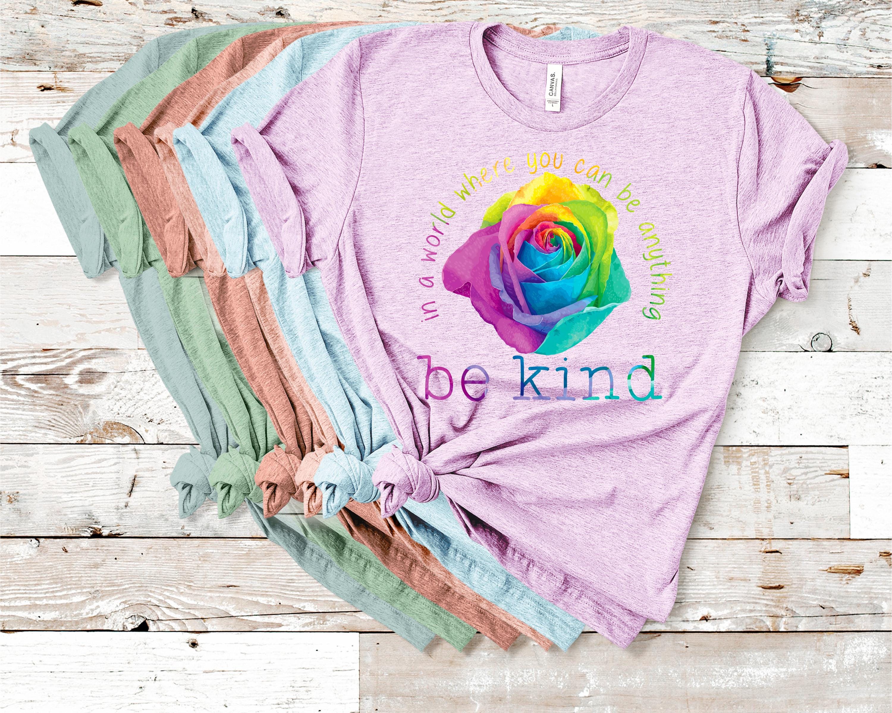 In A World Where You Can Be Anything Be Kind Rose... Bella Canvas tshirt