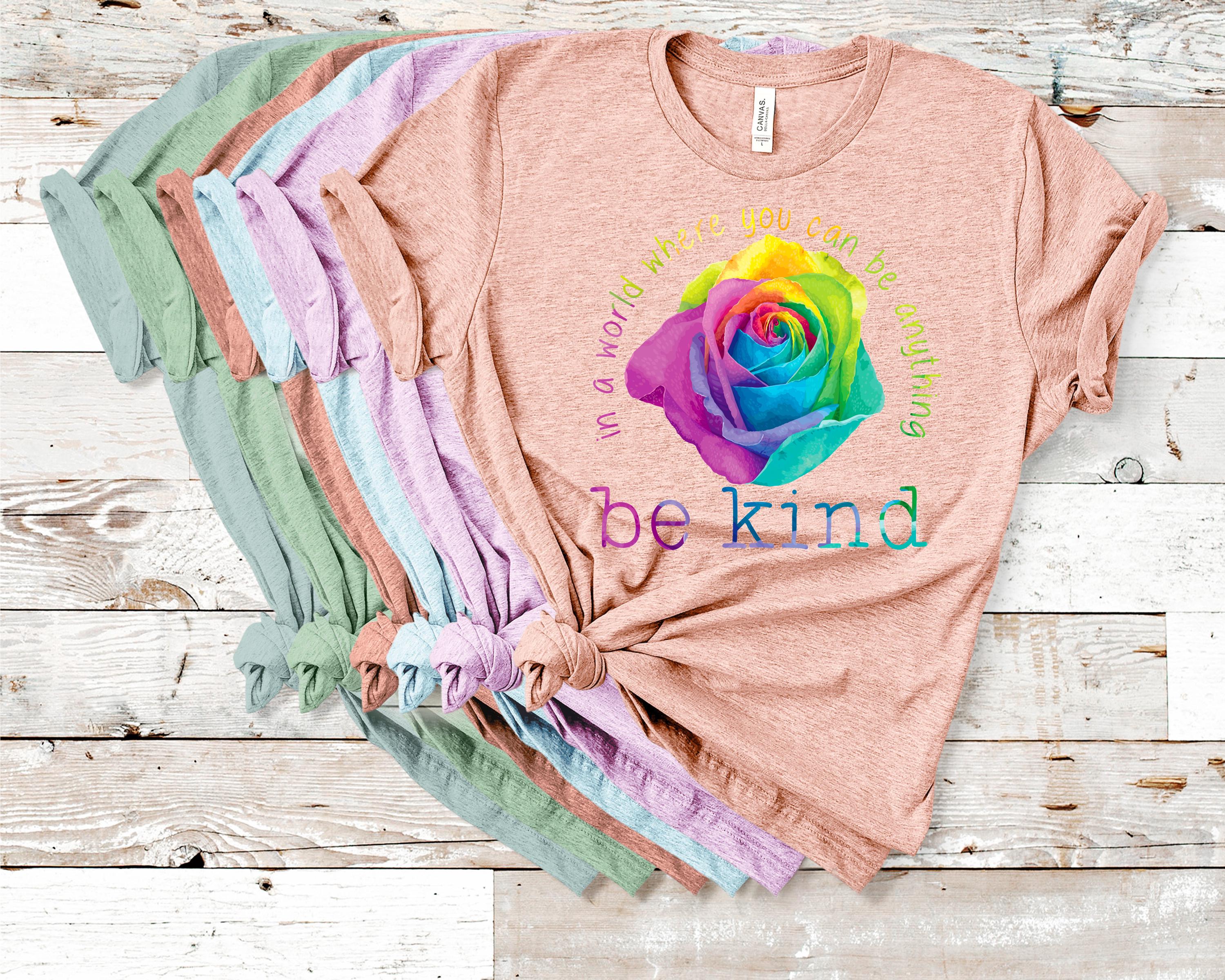 In A World Where You Can Be Anything Be Kind Rose... Bella Canvas tshirt 