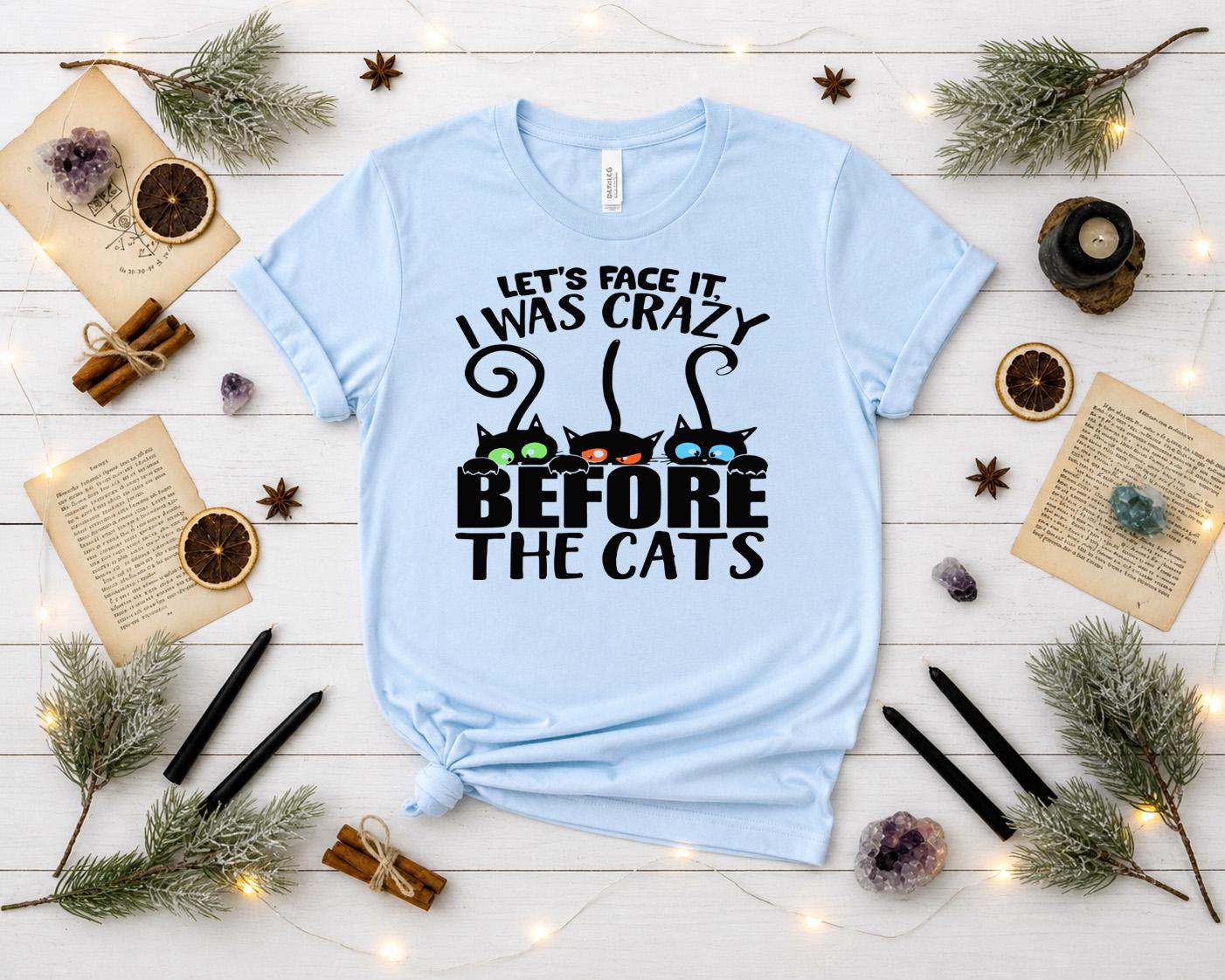 Let's Face It I Was Crazy Before the Cats Shirt, Funny Cat Lady Tee ,Black Cat Shirt, Cat Mom Gift, Unisex Graphic Tee , Cat Lover T-Shirt