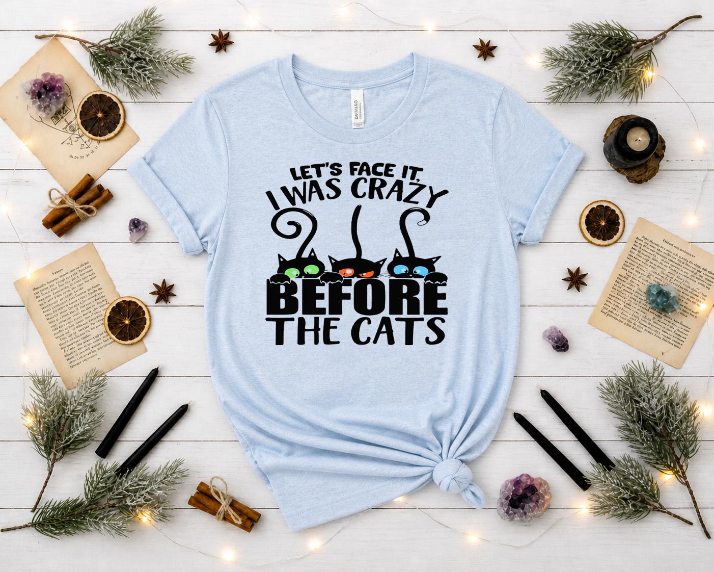 Let's Face It I Was Crazy Before the Cats Shirt, Funny Cat Lady Tee ,Black Cat Shirt, Cat Mom Gift, Unisex Graphic Tee , Cat Lover T-Shirt
